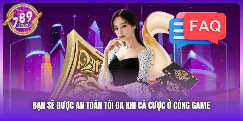 Bạn sẽ được an toàn tối đa khi cá cược ở cổng game