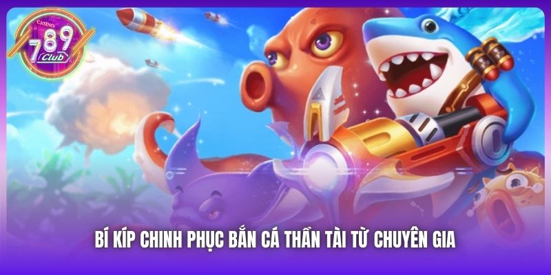 Bí kíp chinh phục Bắn Cá Thần Tài từ chuyên gia