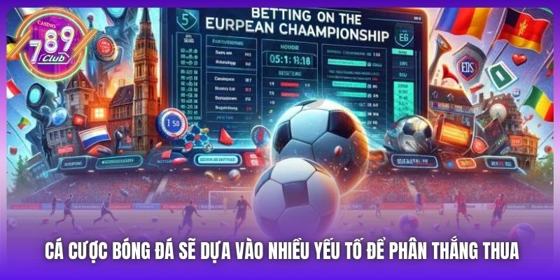 Cá cược bóng đá sẽ dựa vào nhiều yếu tố để phân thắng thua