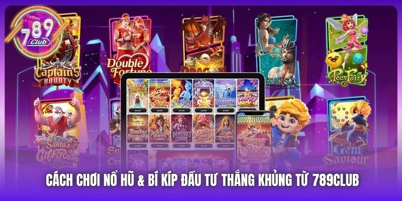 Cách Chơi Nổ Hũ & Bí Kíp Đầu Tư Thắng Khủng Từ 789Club