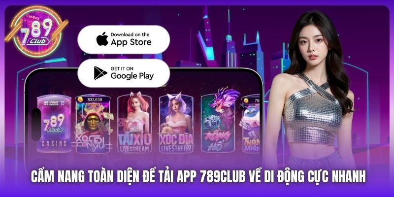 Cẩm nang toàn diện để tải app 789Club về di động cực nhanh