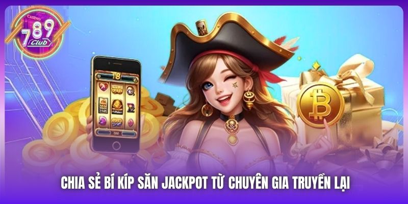Chia sẻ bí kíp săn Jackpot từ chuyên gia truyền lại