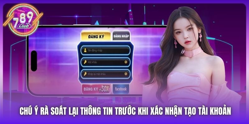 Chú ý rà soát lại thông tin trước khi xác nhận tạo tài khoản