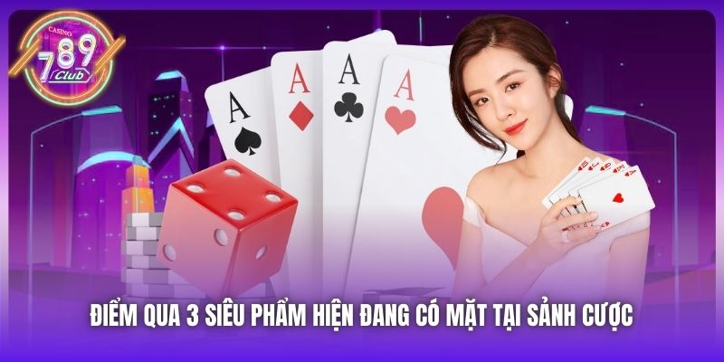 Điểm qua 3 siêu phẩm hiện đang có mặt tại sảnh cược 