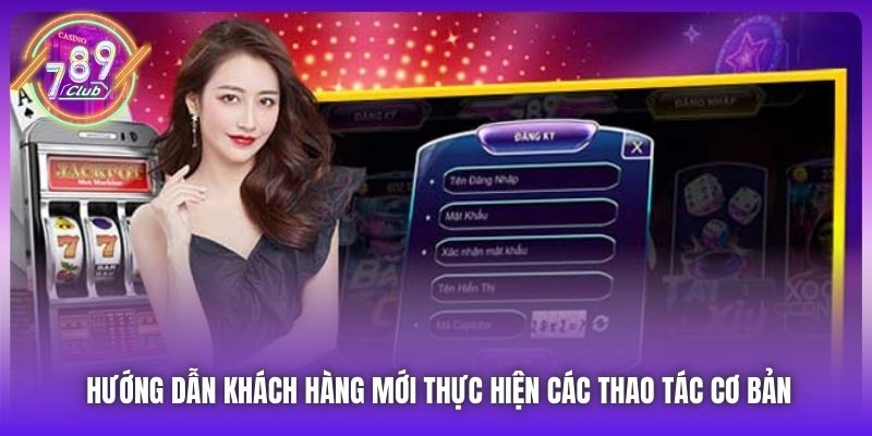Hướng dẫn khách hàng mới thực hiện các thao tác cơ bản