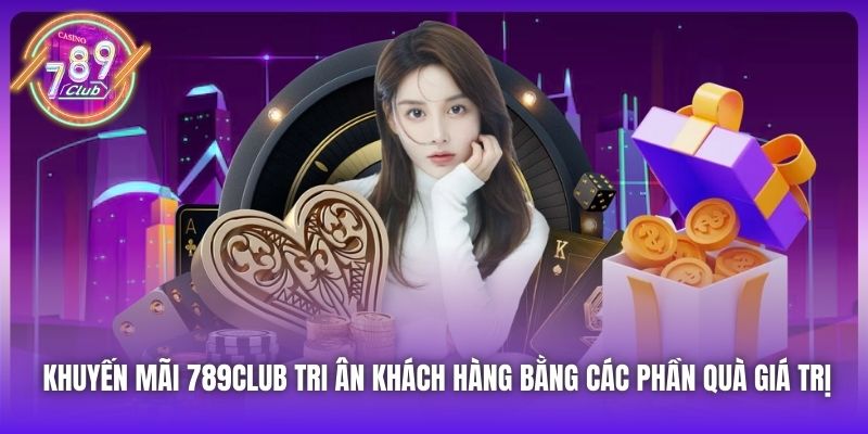 Khuyến mãi 789Club tri ân khách hàng bằng các phần quà giá trị
