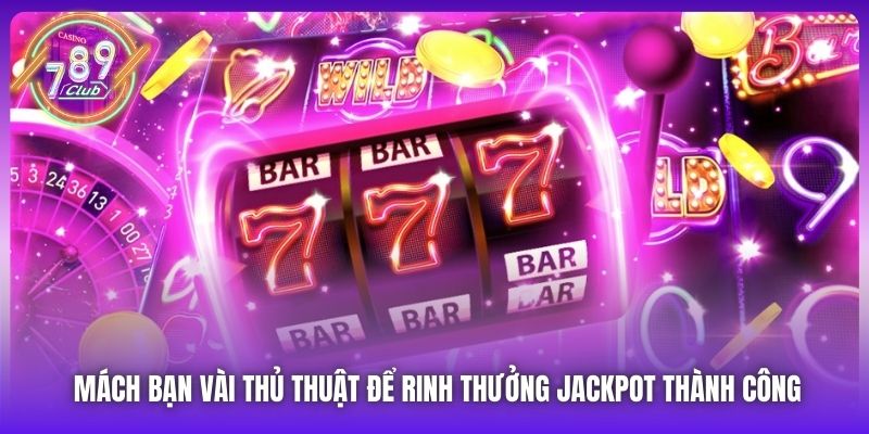 Mách bạn vài thủ thuật để rinh thưởng Jackpot thành công