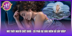 Mơ Thấy Người Chết Đuối - Có Phải Dự Báo Điềm Gở Sắp Đến?