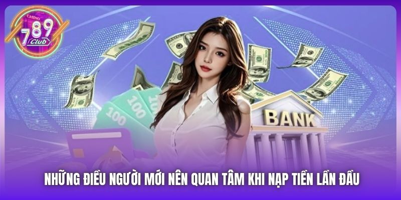 Những điều người mới nên quan tâm khi nạp tiền lần đầu