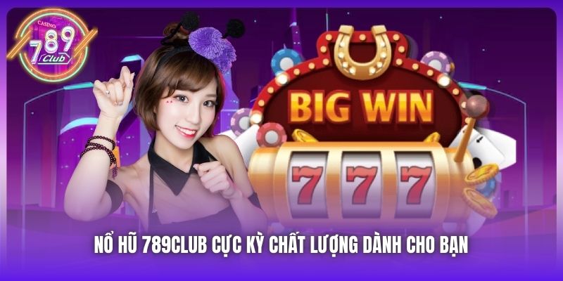 Nổ Hũ 789Club cực kỳ chất lượng dành cho bạn 