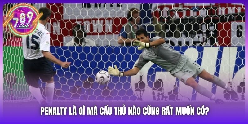 Penalty Là Gì Mà Cầu Thủ Nào Cũng Rất Muốn Có?