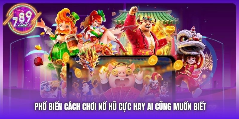 Phổ biến cách chơi Nổ Hũ cực hay ai cũng muốn biết