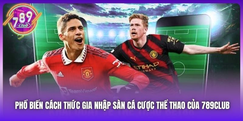 Phổ biến cách thức gia nhập sàn cá cược thể thao của 789Club