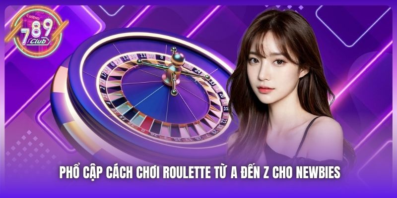 Phổ cập cách chơi Roulette từ A đến Z cho newbies
