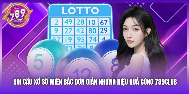 Soi Cầu Xổ Số Miền Bắc Đơn Giản Nhưng Hiệu Quả Cùng 789Club