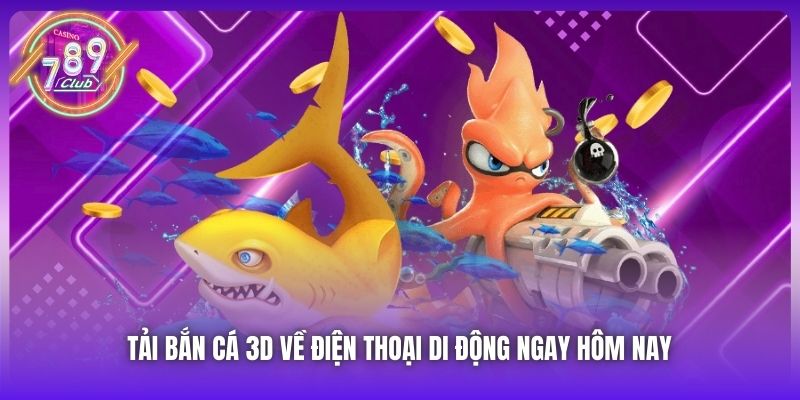 Tải Bắn Cá 3D về điện thoại di động ngay hôm nay