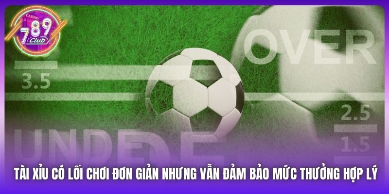 Tài xỉu có lối chơi đơn giản nhưng vẫn đảm bảo mức thưởng hợp lý