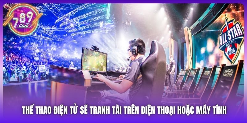 Thể thao điện tử sẽ tranh tài trên điện thoại hoặc máy tính