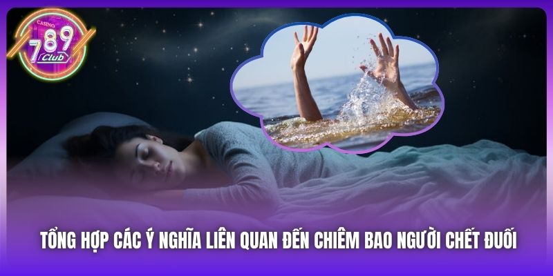 Tổng hợp các ý nghĩa liên quan đến chiêm bao người chết đuối