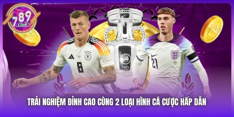Trải nghiệm đỉnh cao cùng 2 loại hình cá cược hấp dẫn