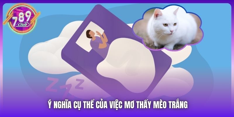 Ý nghĩa cụ thể của việc mơ thấy mèo trắng