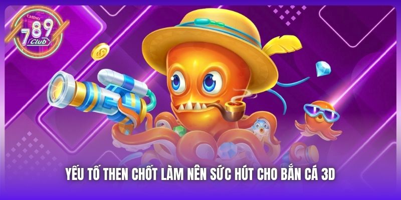 Yếu tố then chốt làm nên sức hút cho Bắn Cá 3D